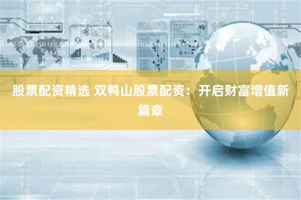 股票配资精选 双鸭山股票配资：开启财富增值新篇章